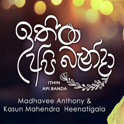 Download Ithin Api Banda - Madhavee Wathsala Anthony | Kasun Mahendra Heenatigala Mp3 Song for free. Latest Sinhala music available on SriTune.